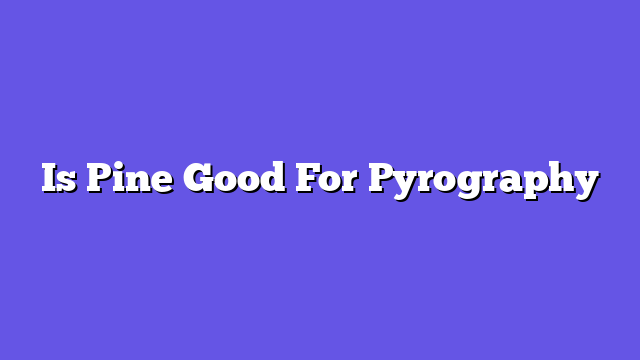 Is Pine Good For Pyrography  